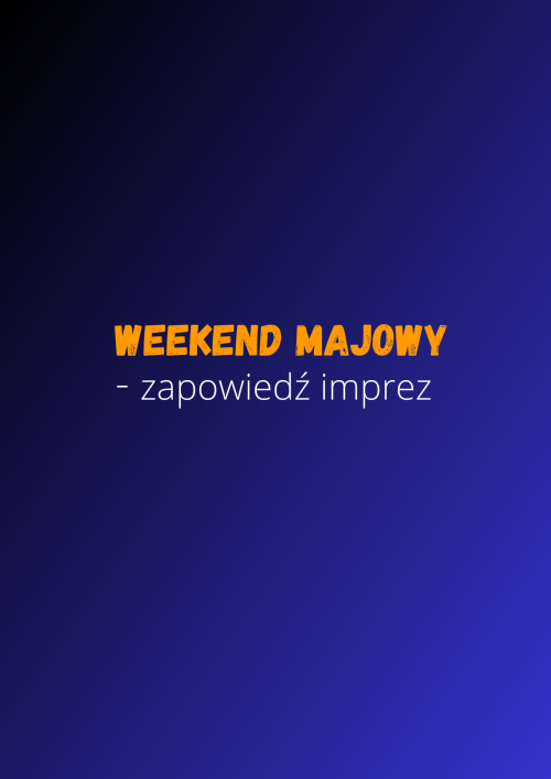 Weekend majowy - zapowiedź wydarzeń